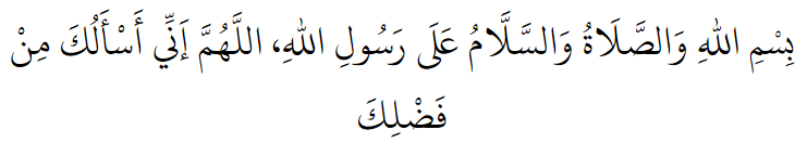 In the name of Allah, and peace and blessings be upon the Messenger of Allah. O Allah, I ask of you from Your bounty.