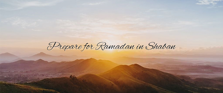 Prepare for Ramadan in Shaban